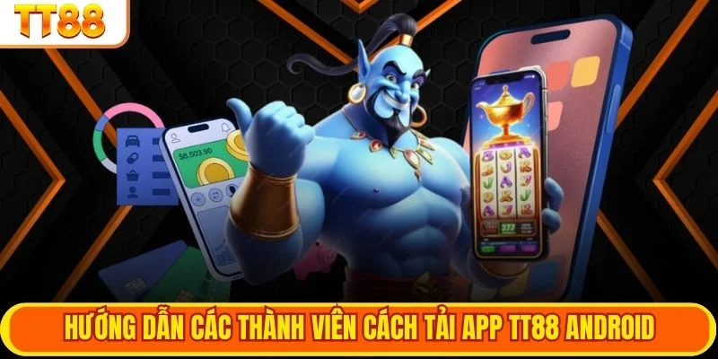 Hướng dẫn các thành viên cách tải app TT88 Android